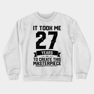 It Took Me 27 Years To Create This Masterpiece 27th Birthday Crewneck Sweatshirt